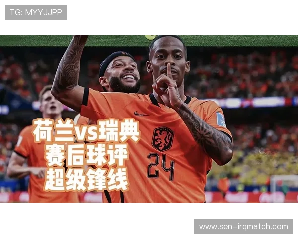 2026年世界杯荷兰与瑞典比赛中关键球员表现评分及赛场亮点回顾